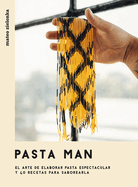 Pasta Man: El Arte de Elaborar Pasta Espectacular Y 40 Recetas Para Saborearla