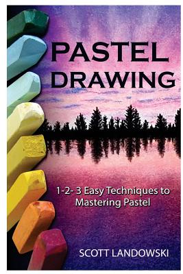 Pastel Drawing: 1-2-3 Easy Techniques To Mastering Pastel Drawing - Landowski, Scott