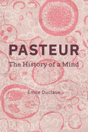 Pasteur: The History of A Mind