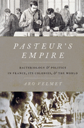 Pasteur's Empire: Bacteriology and Politics in France, Its Colonies, and the World