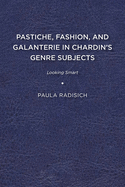 Pastiche, Fashion, and Galanterie in Chardin's Genre Subjects: Looking Smart
