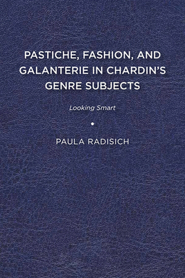 Pastiche, Fashion, and Galanterie in Chardin's Genre Subjects: Looking Smart - Radisich, Paula