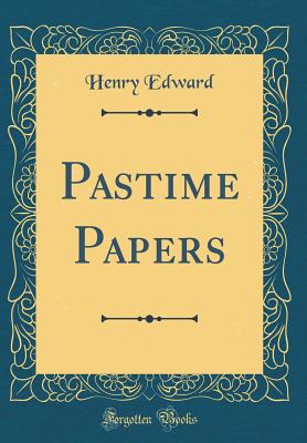 Pastime Papers (Classic Reprint) - Edward, Henry