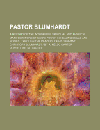 Pastor Blumhardt: A Record of the Wonderful Spiritual and Physical Manifestations of God's Power in Healing Souls and Bodies, Through the Prayers of His Servant, Christoph Blumhardt / By R. Kelso Carter