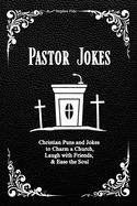 Pastor Jokes: Christian Puns and Jokes to Charm a Church, Laugh with Friends, & Ease the Soul