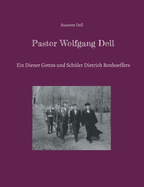 Pastor Wolfgang Dell: Ein Diener Gottes und Schler Dietrich Bonhoeffers