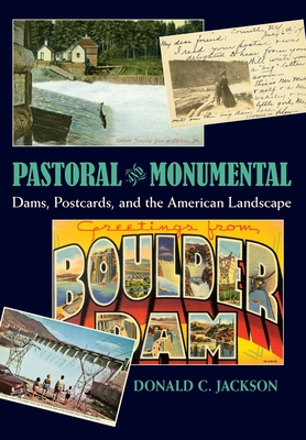 Pastoral and Monumental: Dams, Postcards, and the American Landscape - Jackson, Donald