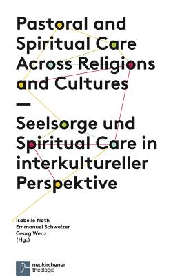 Pastoral and Spiritual Care Across Religions and Cultures / Seelsorge Und Spiritual Care in Interkultureller Perspektive - Bernstein, Sarah (Contributions by), and Noth, Isabelle (Contributions by), and Margelisch, Katja (Contributions by)