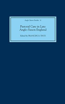 Pastoral Care in Late Anglo-Saxon England - Tinti, Francesca (Editor), and Hadley, Dawn M (Contributions by), and Tinti, Francesca (Contributions by)