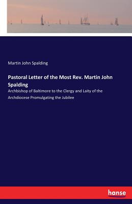 Pastoral Letter of the Most Rev. Martin John Spalding: Archbishop of Baltimore to the Clergy and Laity of the Archdiocese Promulgating the Jubilee - Spalding, Martin John