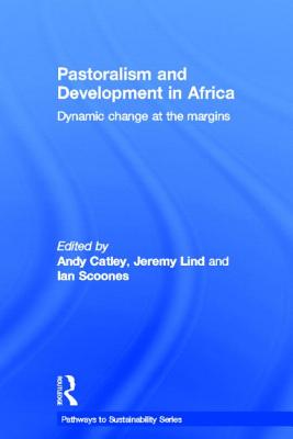 Pastoralism and Development in Africa: Dynamic Change at the Margins - Catley, Andy (Editor), and Lind, Jeremy (Editor), and Scoones, Ian (Editor)