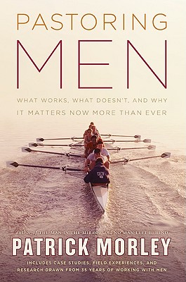 Pastoring Men: What Works, What Doesn't, and Why It Matters Now More Than Ever - Morley, Patrick