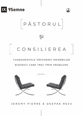 Pastorul si consilierea (The Pastor and Counseling) (Romanian): The Basics of Shepherding Members in Need - Pierre, Jeremy, and Reju, Deepak