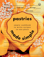 Pastries Made Simple: Empty Cookbook to Write Recipes in One Place