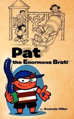 Pat the Enormous Brat! - Miller, Amanda