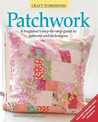 Patchwork: A Beginner's Step-By-Step Guide to Patterns and Techniques - Gerlings, Charlotte