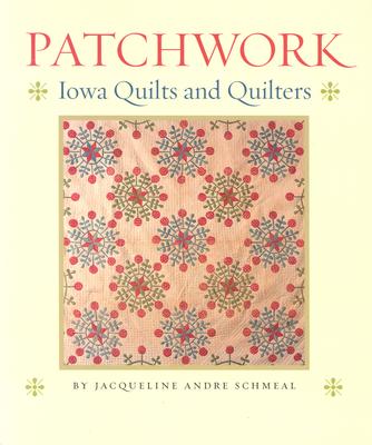 Patchwork: Iowa Quilts and Quilters - Schmeal, Jacqueline Andre