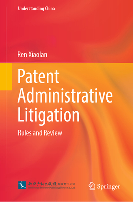 Patent Administrative Litigation: Rules and Review - Xiaolan, Ren, and Li, Liu (Translated by)