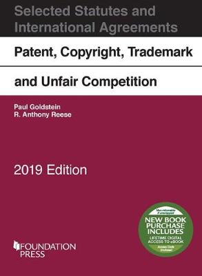 Patent, Copyright, Trademark and Unfair Competition, Selected Statutes, 2019 - Goldstein, Paul, and Reese, R. Anthony