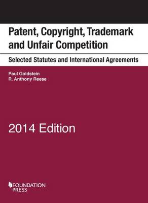 Patent, Copyright, Trademark and Unfair Competition, Selected Statutes and Intl Agreements - Goldstein, Paul, and Reese, R.