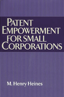 Patent Empowerment for Small Corporations - Heines, M Henry