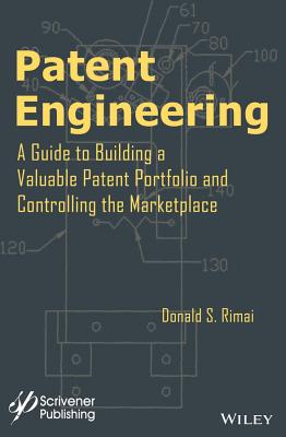 Patent Engineering: A Guide to Building a Valuable Patent Portfolio and Controlling the Marketplace - Rimai, Donald S.