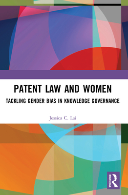 Patent Law and Women: Tackling Gender Bias in Knowledge Governance - Lai, Jessica