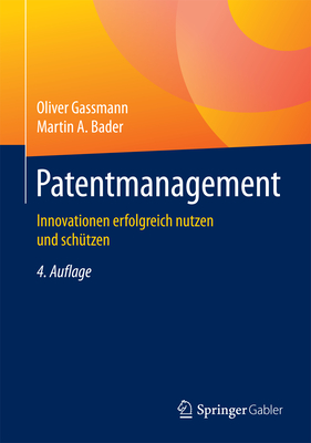 Patentmanagement: Innovationen Erfolgreich Nutzen Und Schtzen - Gassmann, Oliver, and Bader, Martin A