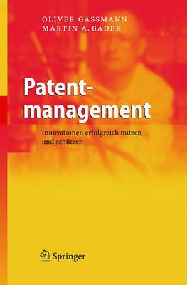 Patentmanagement: Innovationen Erfolgreich Nutzen Und Schutzen - Gassmann, Oliver, and Bader, Martin A