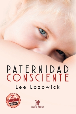 Paternidad consciente - Garc?a Monje, Jos? (Translated by), and Meade de Mar?a Y Campos, Patricia (Contributions by), and Lozowick, Lee