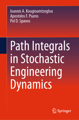 Path Integrals in Stochastic Engineering Dynamics - Kougioumtzoglou, Ioannis A., and Psaros, Apostolos F., and Spanos, Pol D.
