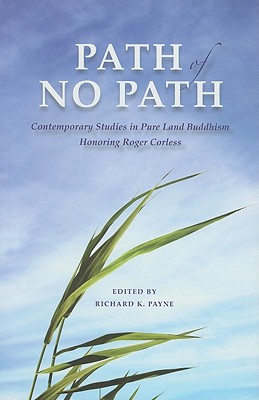 Path of No Path: Contemporary Studies in Pure Land Buddhism Honoring Roger Corless - Payne, Richard K, PhD (Editor)