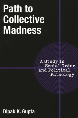 Path to Collective Madness: A Study in Social Order and Political Pathology - Gupta, Dipak K