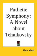 Pathetic Symphony: A Novel about Tchaikovsky