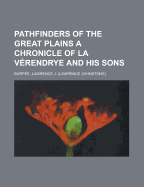 Pathfinders of the Great Plains; a Chronicle of La V?rendrye and His Sons