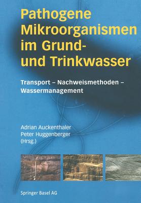 Pathogene Mikroorganismen Im Grund- Und Trinkwasser: Transport -- Nachweismethoden -- Wassermanagement - Auckenthaler, Adrian (Editor), and Huggenberger, Peter (Editor)