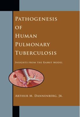 Pathogenesis of Human Pulmonary Tuberculosis: Insights from the Rabbit Model - Dannenberg, Arthur M (Editor)