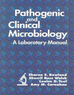 Pathogenic and Clinical Microbiology: A Laboratory Manual - Rowland, Sharon S, and Rowland, Randy, and Teel