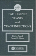 Pathogenic Yeasts and Yeast Infections - Segal, Esther, and Altboum, Zeev (Contributions by), and Baum, Gerald L