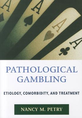 Pathological Gambling: Etiology, Comorbidity, and Treatment - Petry, Nancy M