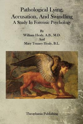 Pathological Lying, Accusation, and Swindling - Healy, Mary Tenney, and Healy, William