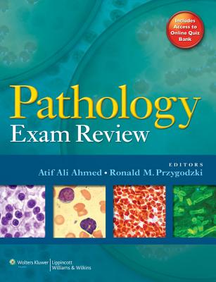 Pathology Exam Review - Ahmed, Atif Ali, MD (Editor), and Przygodzki, Ronald M, MD (Editor)