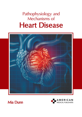 Pathophysiology and Mechanisms of Heart Disease - Dunn, Mia (Editor)