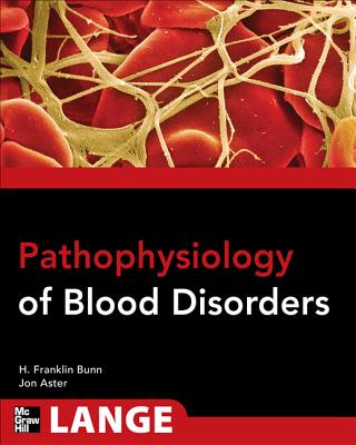 Pathophysiology of Blood Disorders - Bunn, Howard Franklin, and Aster, Jon C, MD, PhD
