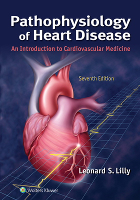 Pathophysiology of Heart Disease: An Introduction to Cardiovascular Medicine - Lilly, Leonard S