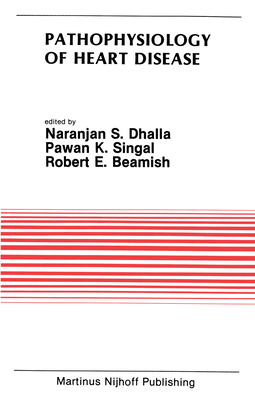 Pathophysiology of Heart Disease: Proceedings of the Symposium Held at the Eighth Annual Meeting of the American Section of the International Society for Heart Research, July 8-11, 1986, Winnipeg, Canada - Dhalla, Naranjan S (Editor), and Singal, Pawan K (Editor), and Beamish, Robert E (Editor)