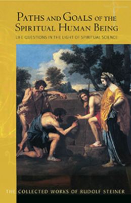 Paths and Goals of the Spiritual Human Being: Life Questions in the Light of Spiritual Science - Steiner, Rudolf