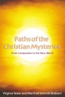 Paths of the Christian Mysteries: From Compostela to the New World - Schmidt-Brabant, Manfred, and Sease, Virginia, and Miller, Douglas E (Translated by)