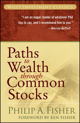 Paths to Wealth Through Common Stocks - Fisher, Philip A, and Fisher, Kenneth L (Foreword by)