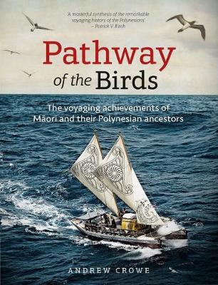 Pathway of the Birds: The Voyaging Achievements of Maori and Their Polynesian Ancestors - Crowe, Andrew